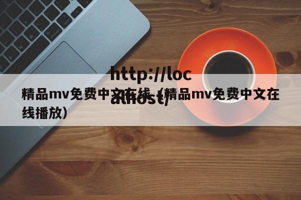 精品mv免费中文在线（精品mv免费中文在线播放）
