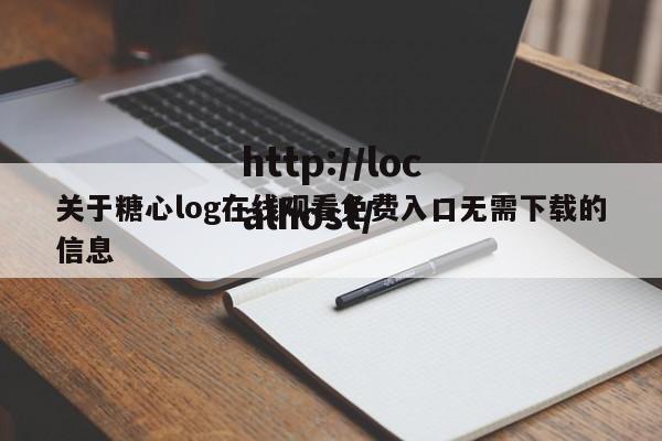 关于糖心log在线观看免费入口无需下载的信息