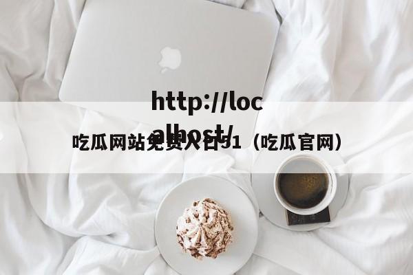 吃瓜网站免费入口51（吃瓜官网）
