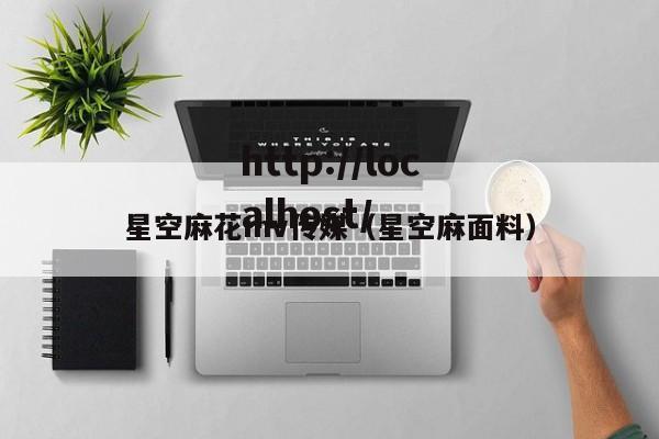 星空麻花mv传媒（星空麻面料）