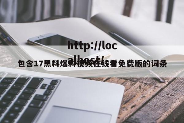 包含17黑料爆料视频在线看免费版的词条